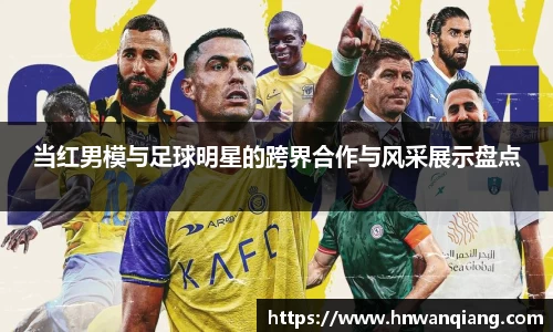 当红男模与足球明星的跨界合作与风采展示盘点