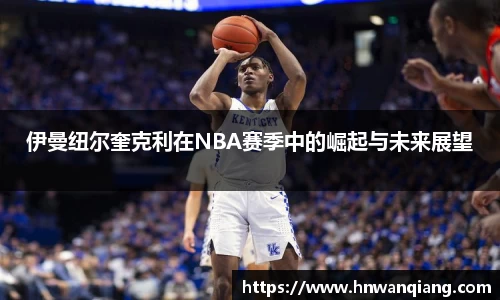 伊曼纽尔奎克利在NBA赛季中的崛起与未来展望