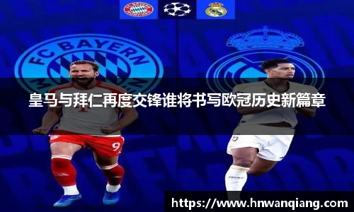 皇马与拜仁再度交锋谁将书写欧冠历史新篇章